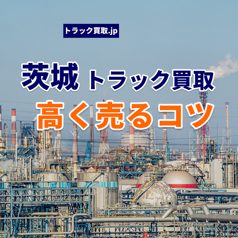 茨城でトラックを買取依頼する際の秘訣とは?