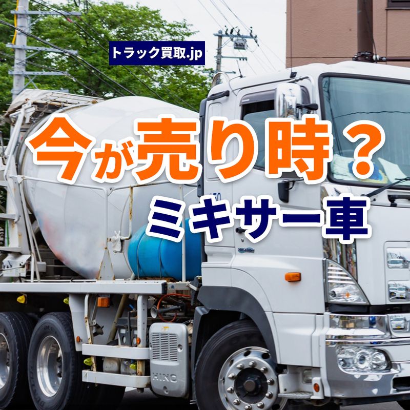 2026年5月・今人気のミキサー車は?買取市場から見えるアジテーター車のトレンド