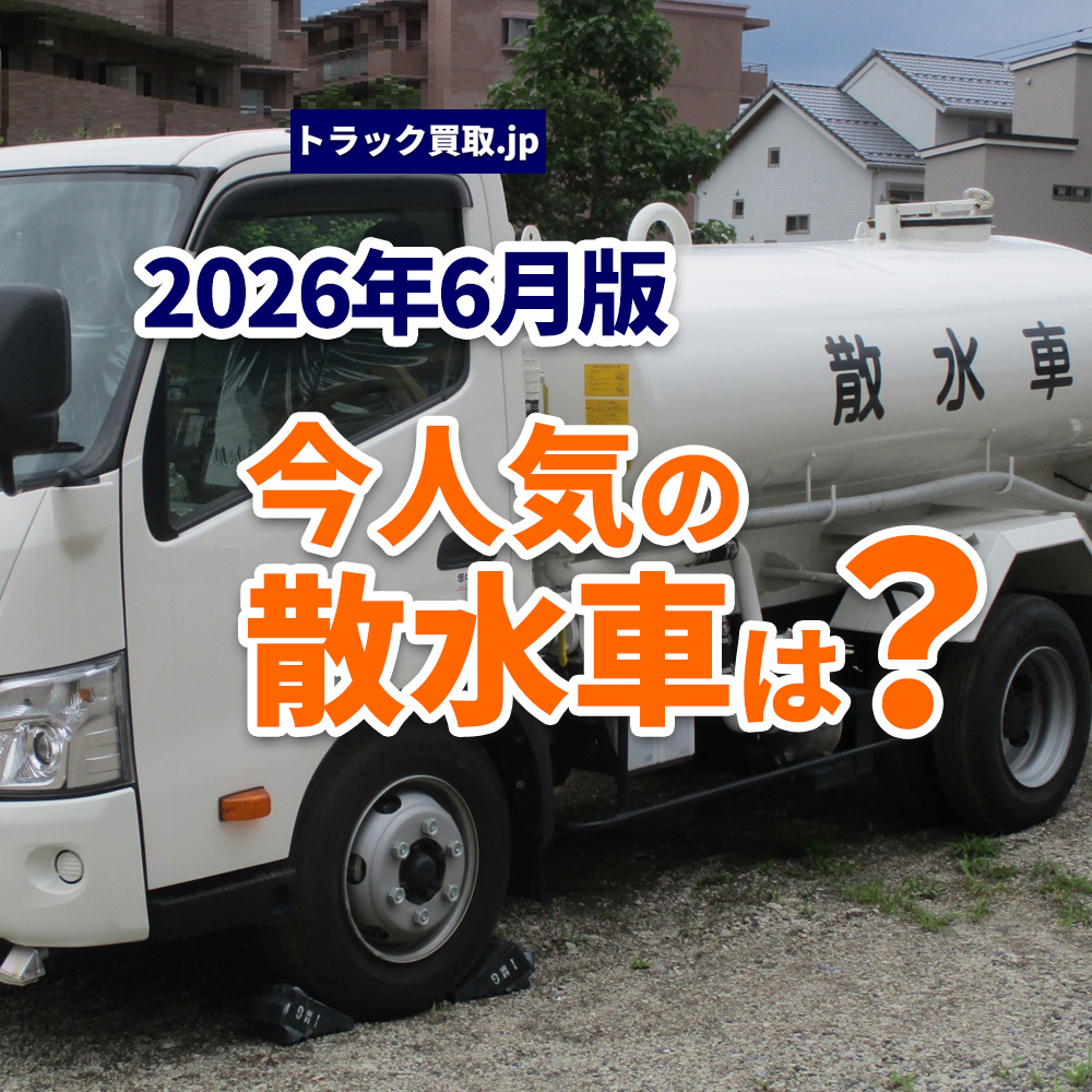2026年6月版 今人気の散水車は?買取市場の動向を解説